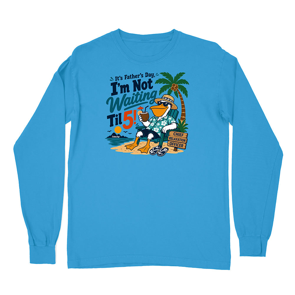 It's Father's Day, I'm Not Waiting Til 5 Long Sleeve Shirt