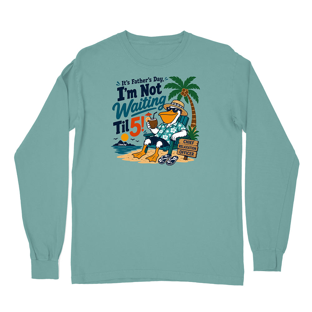 It's Father's Day, I'm Not Waiting Til 5 Long Sleeve Shirt