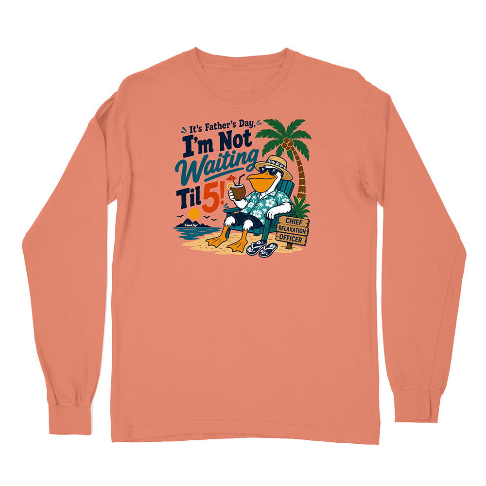 It's Father's Day, I'm Not Waiting Til 5 Long Sleeve Shirt