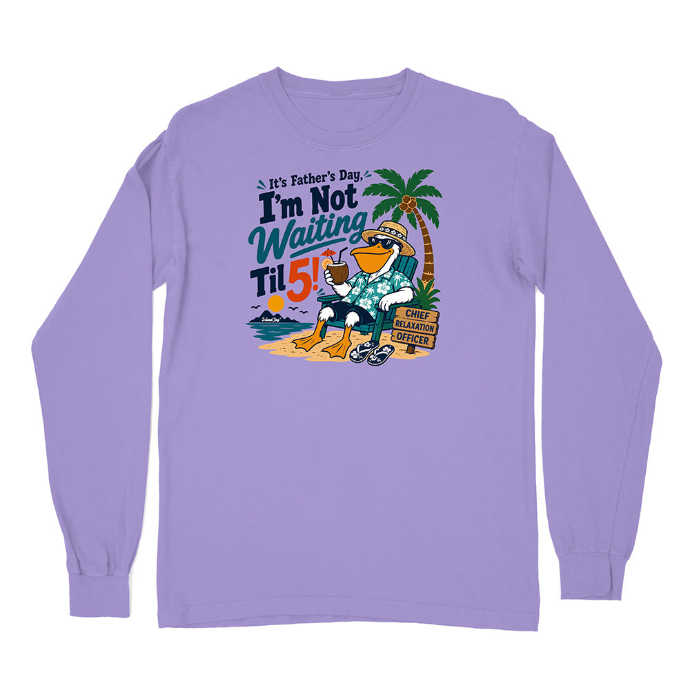 It's Father's Day, I'm Not Waiting Til 5 Long Sleeve Shirt