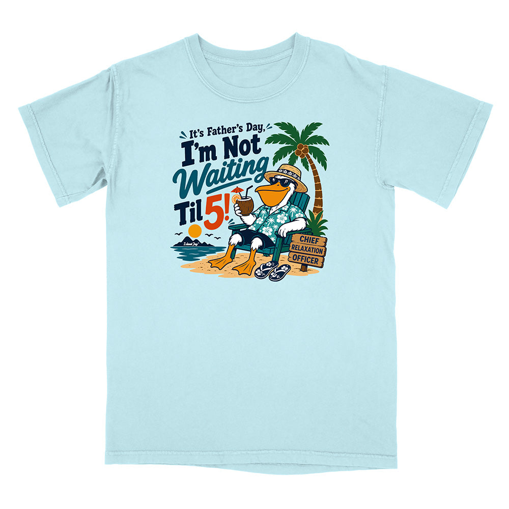 It's Father's Day, I'm Not Waiting Til 5 T-Shirt