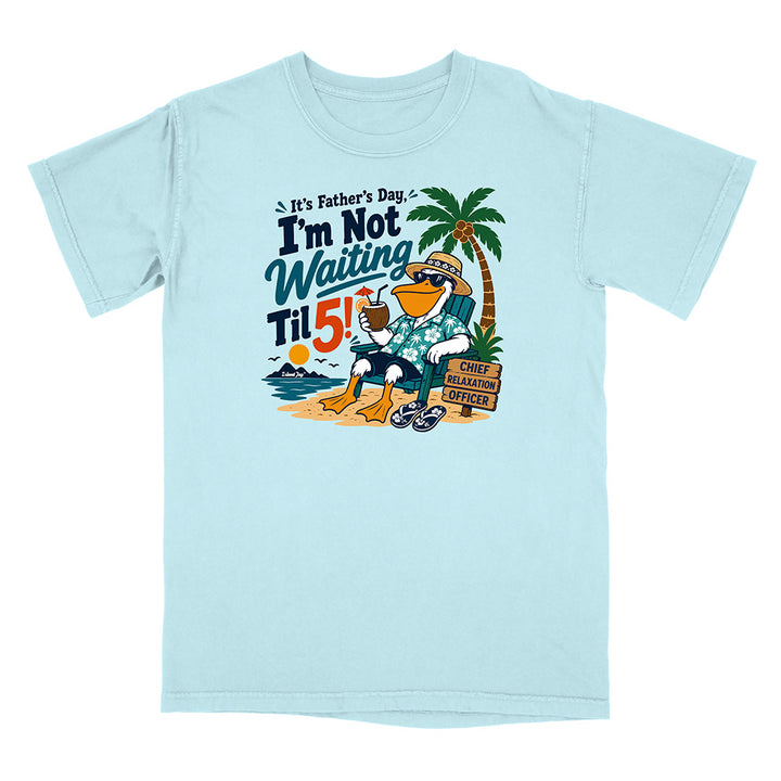 It's Father's Day, I'm Not Waiting Til 5 T-Shirt