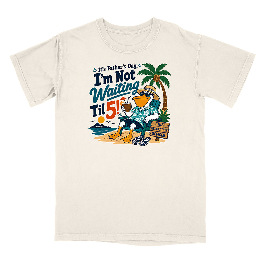 It's Father's Day, I'm Not Waiting Til 5 T-Shirt