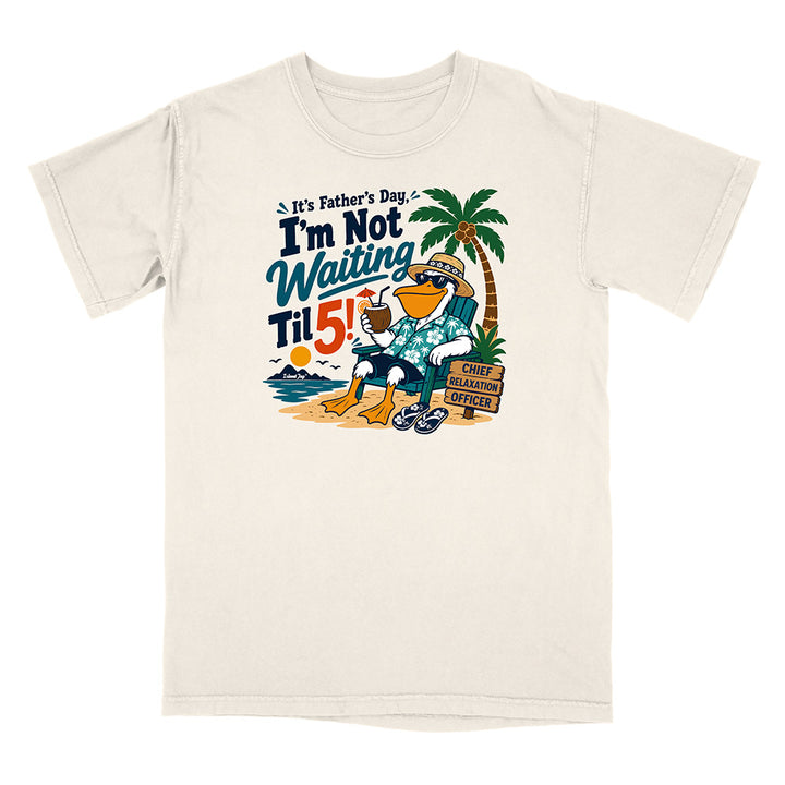 It's Father's Day, I'm Not Waiting Til 5 T-Shirt