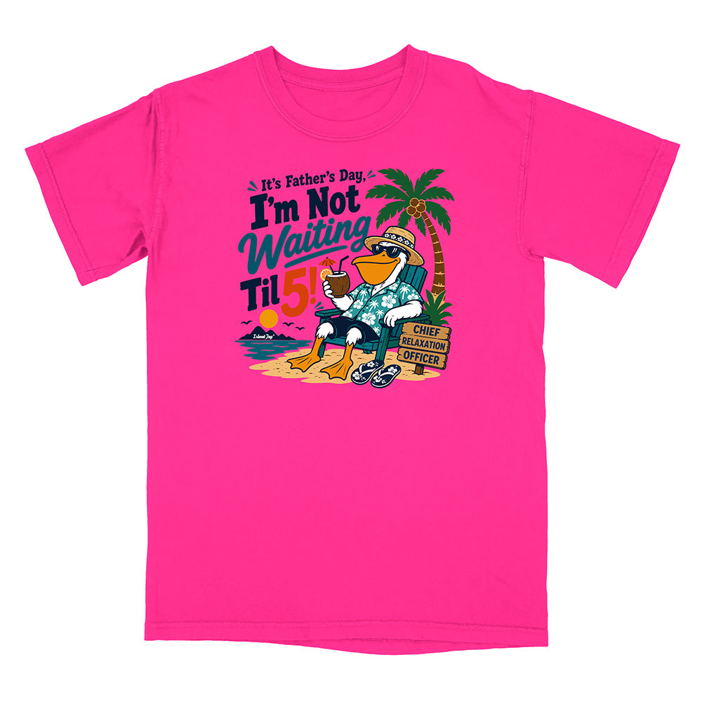 It's Father's Day, I'm Not Waiting Til 5 T-Shirt