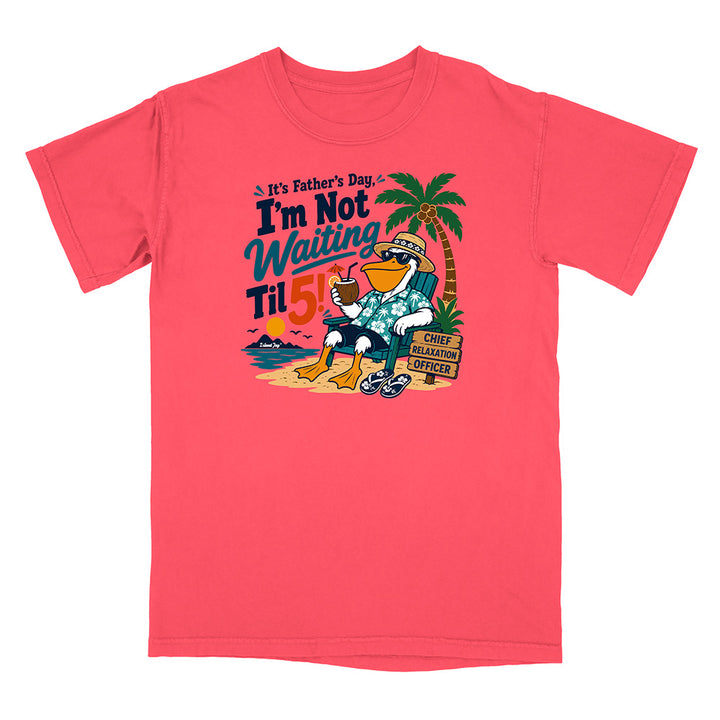 It's Father's Day, I'm Not Waiting Til 5 T-Shirt