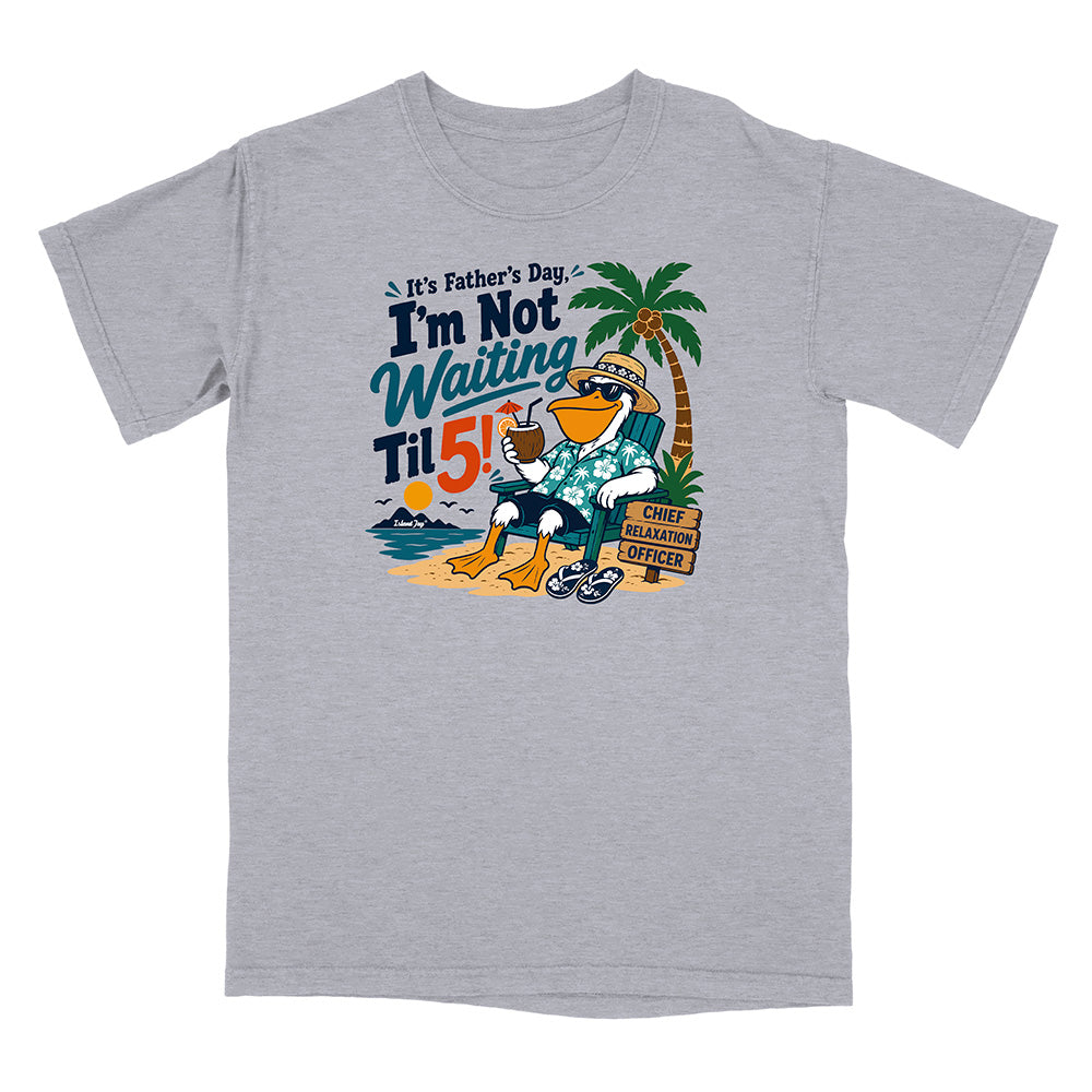 It's Father's Day, I'm Not Waiting Til 5 T-Shirt