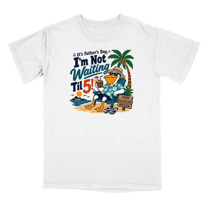 It's Father's Day, I'm Not Waiting Til 5 T-Shirt