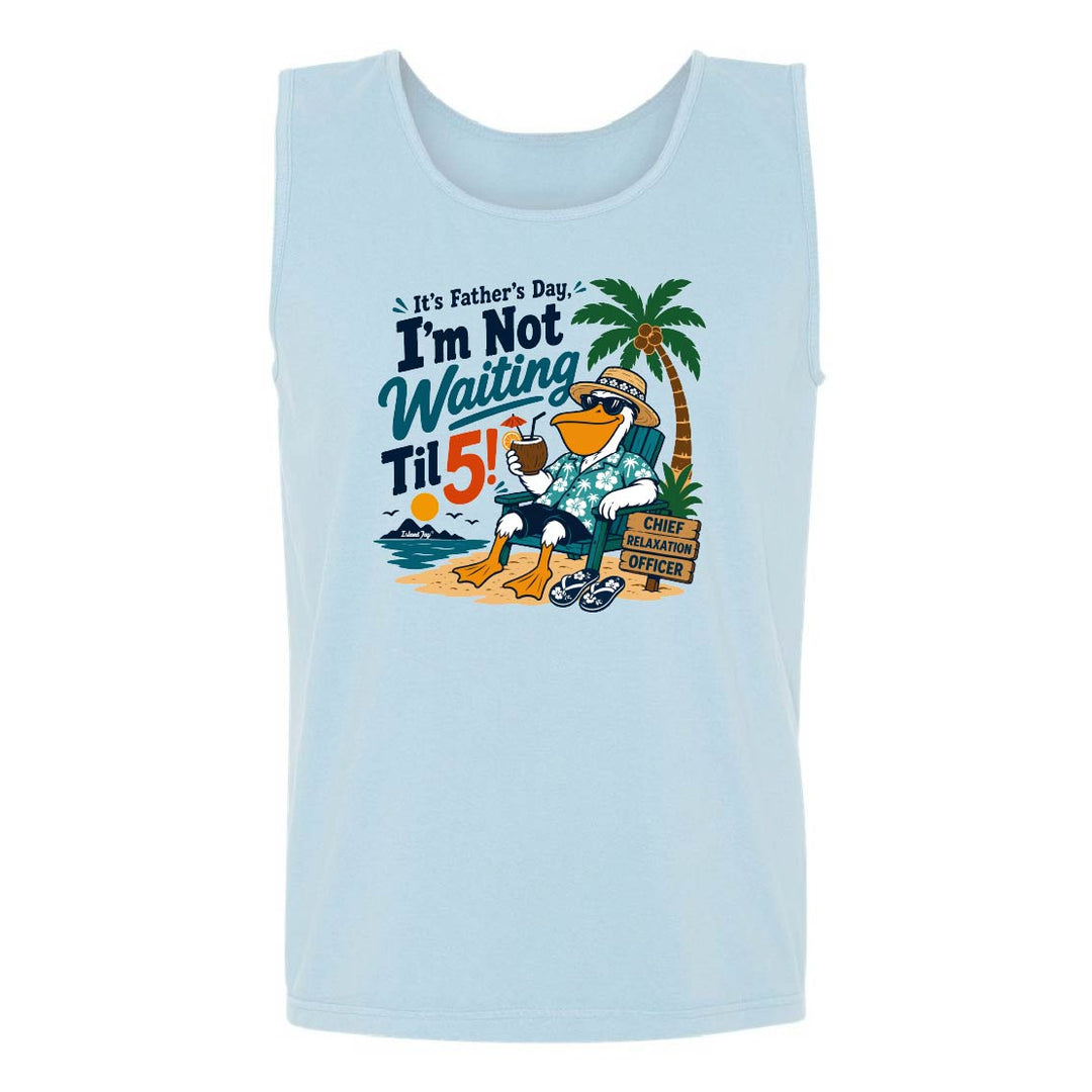 It's Father's Day, I'm Not Waiting Til 5 Tank Top