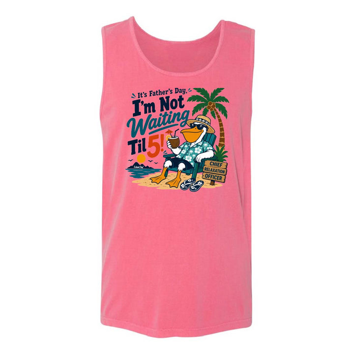 It's Father's Day, I'm Not Waiting Til 5 Tank Top