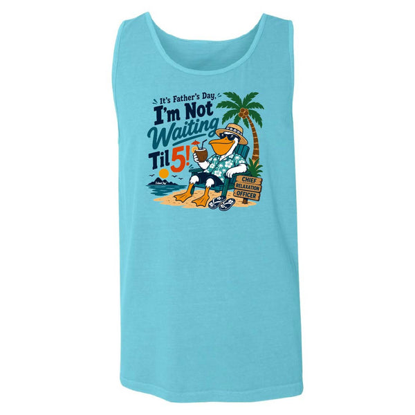 It's Father's Day, I'm Not Waiting Til 5 Tank Top