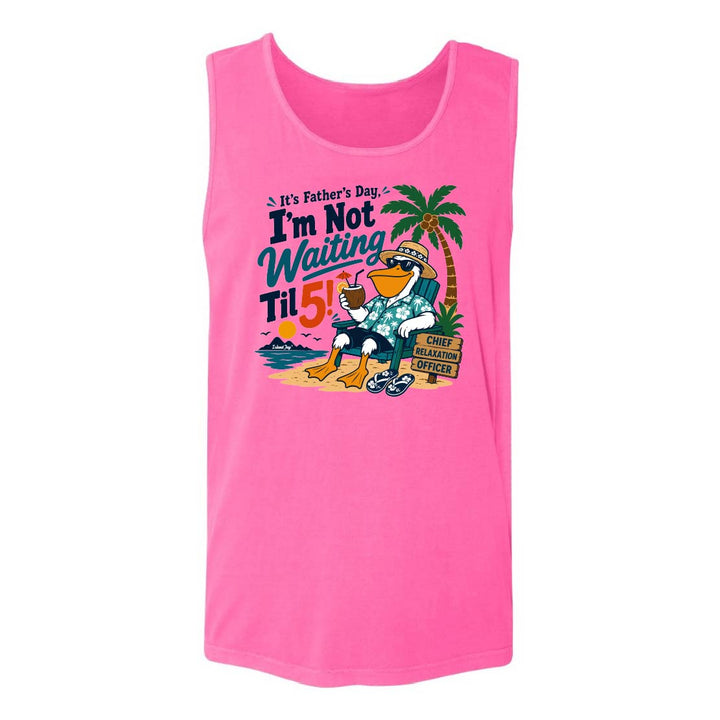 It's Father's Day, I'm Not Waiting Til 5 Tank Top
