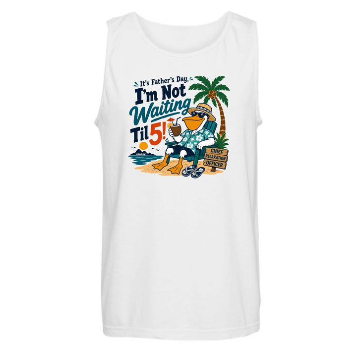 It's Father's Day, I'm Not Waiting Til 5 Tank Top