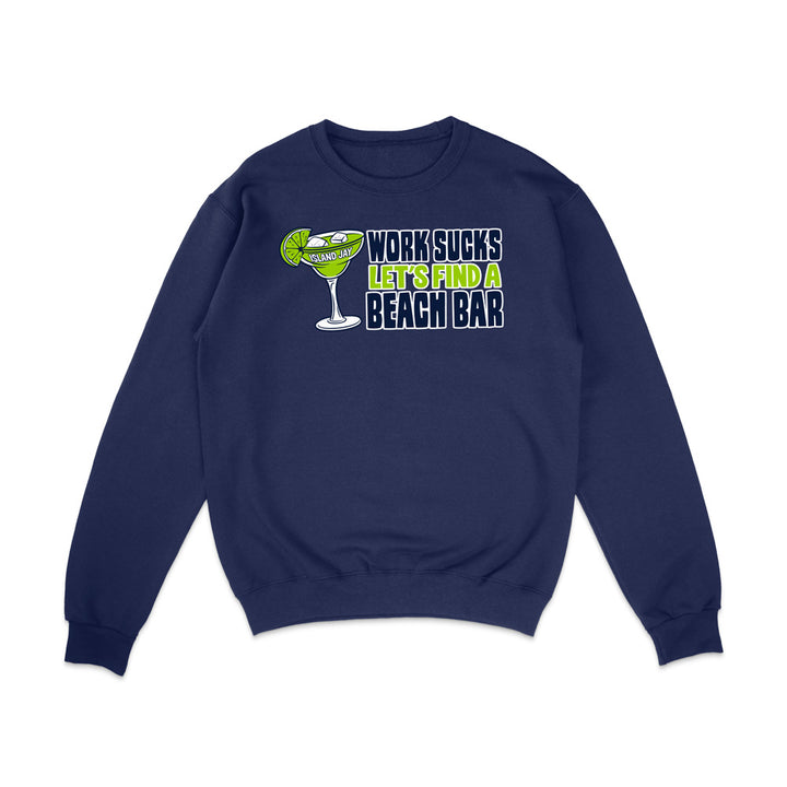 Work Sucks Let's Find a Beach Bar Original Sweatshirt