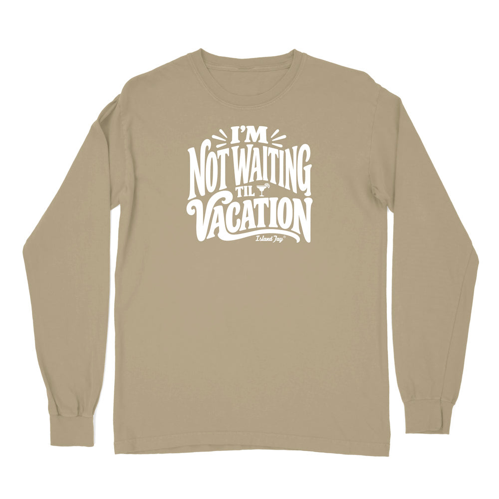 I'm Not Waiting Til Vacation Long Sleeve Shirt