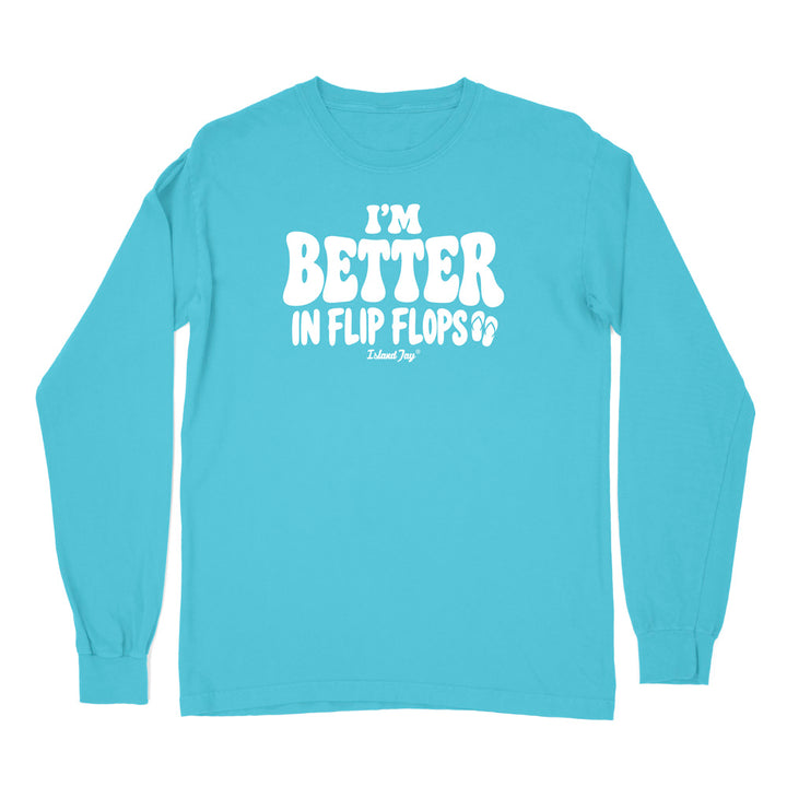 I'm Better In Flip Flops Long Sleeve Shirt