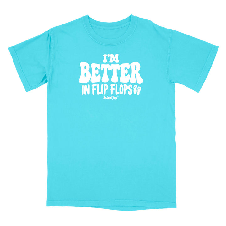 I'm Better In Flip Flops T-Shirt
