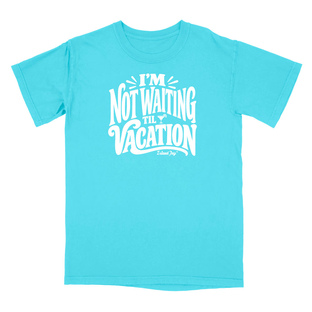 I'm Not Waiting Til Vacation T-Shirt