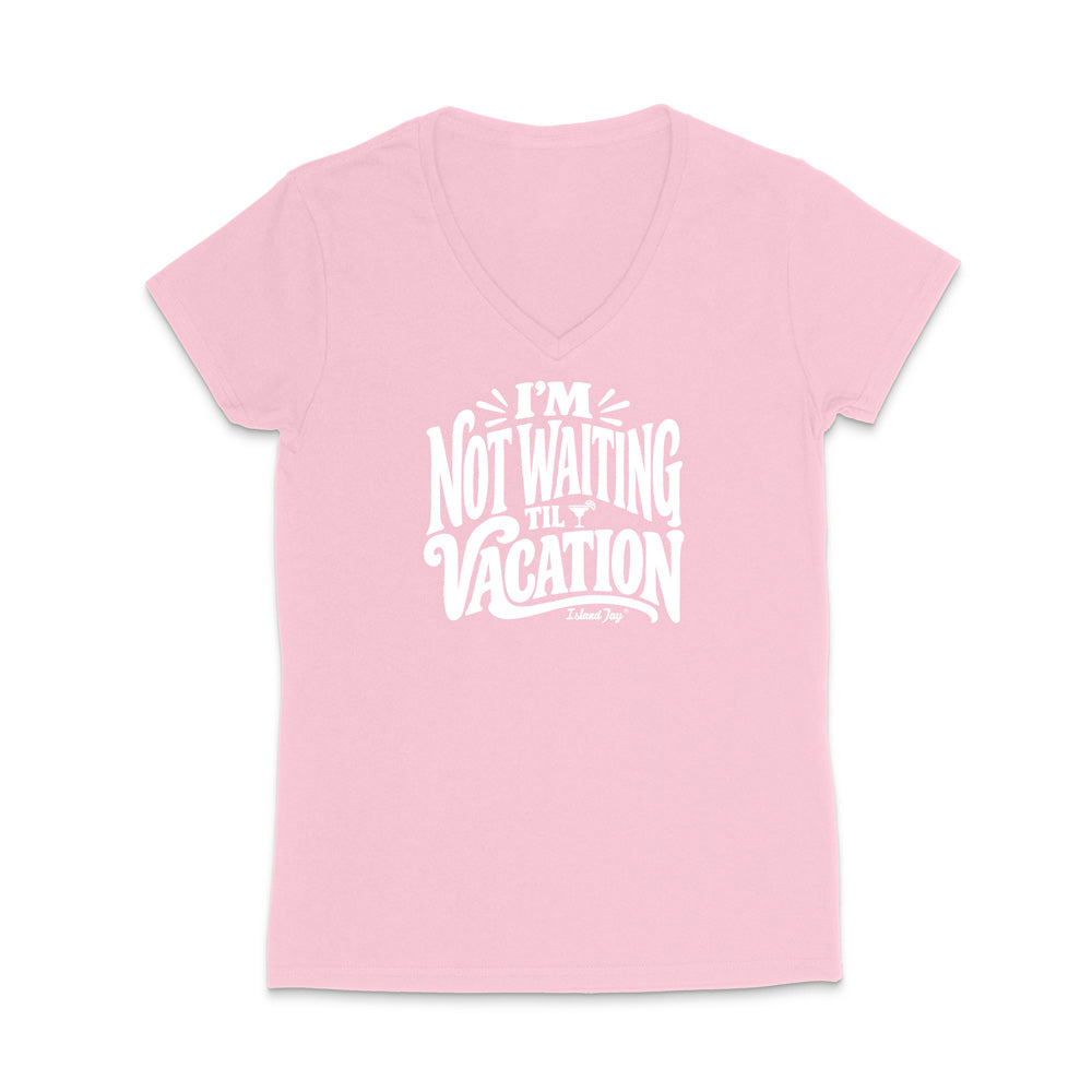 I'm Not Waiting Til Vacation WOMEN'S V-Neck T-Shirt
