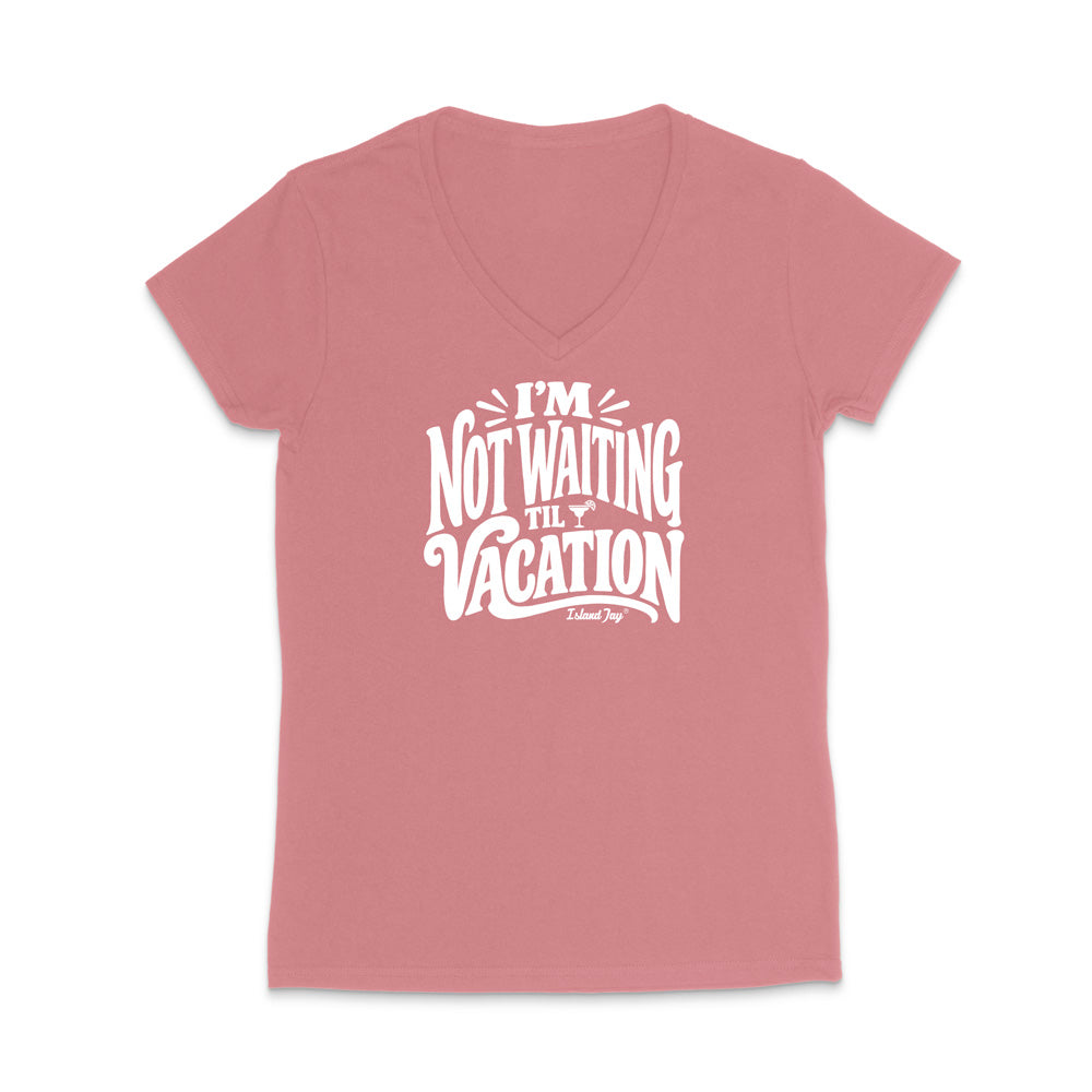 I'm Not Waiting Til Vacation WOMEN'S V-Neck T-Shirt