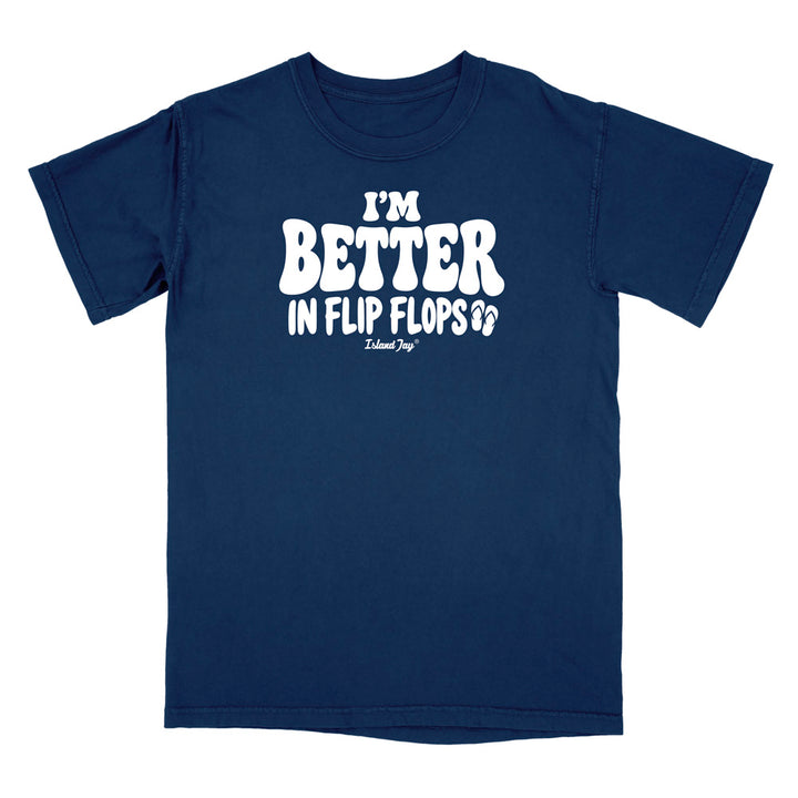 I'm Better In Flip Flops T-Shirt