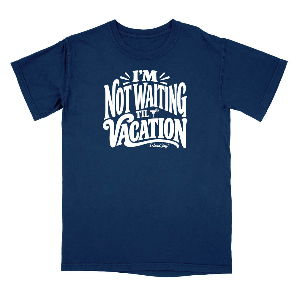 I'm Not Waiting Til Vacation T-Shirt