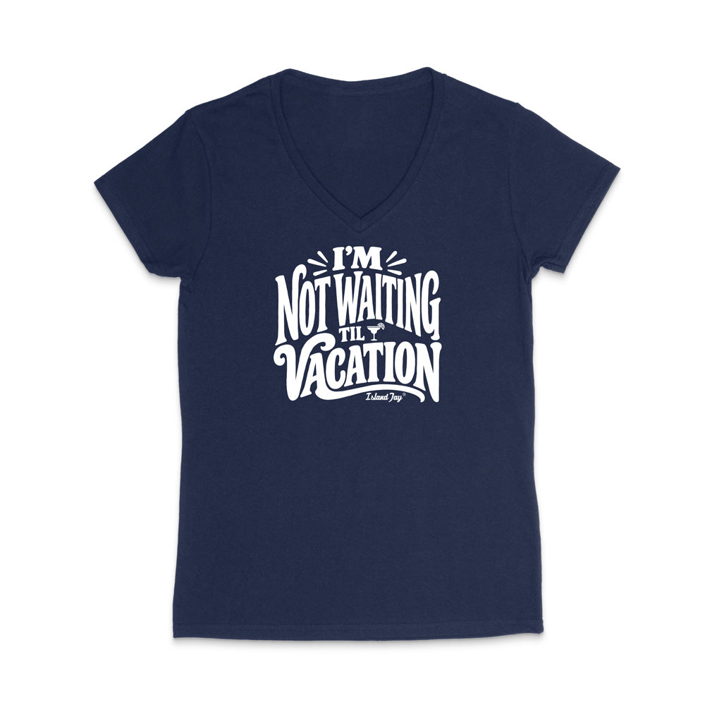 I'm Not Waiting Til Vacation WOMEN'S V-Neck T-Shirt