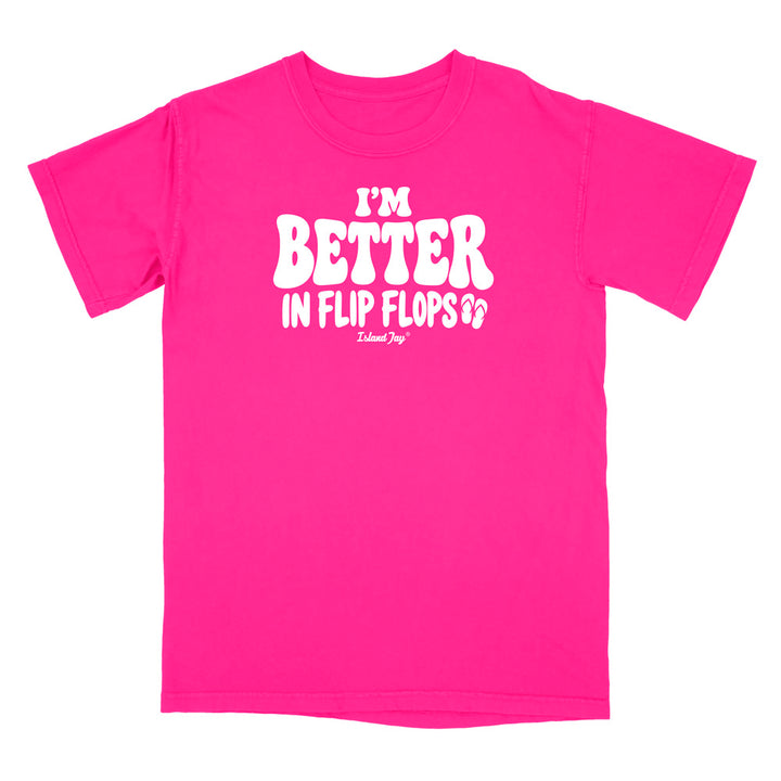 I'm Better In Flip Flops T-Shirt