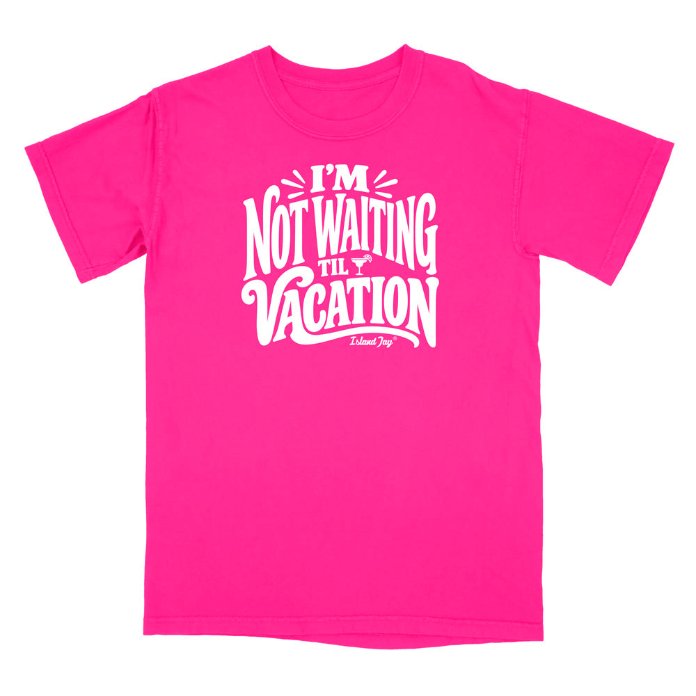 I'm Not Waiting Til Vacation T-Shirt