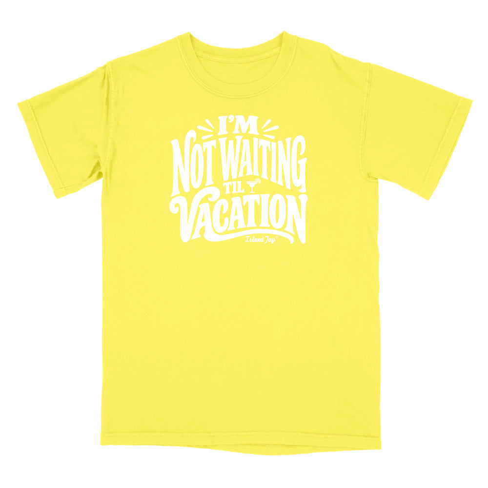 I'm Not Waiting Til Vacation T-Shirt