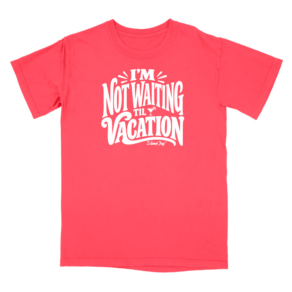 I'm Not Waiting Til Vacation T-Shirt