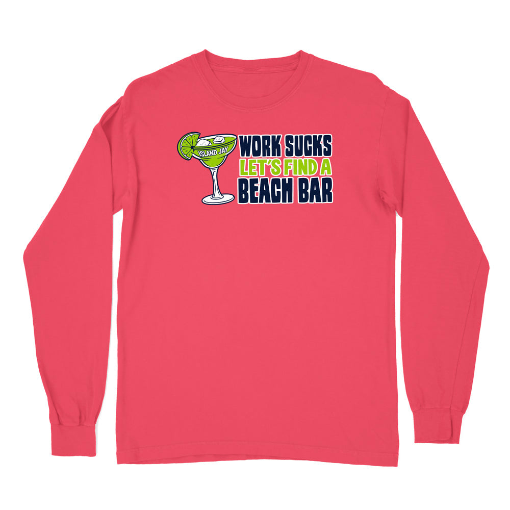 Work Sucks Let's Find a Beach Bar Original Long Sleeve Shirt