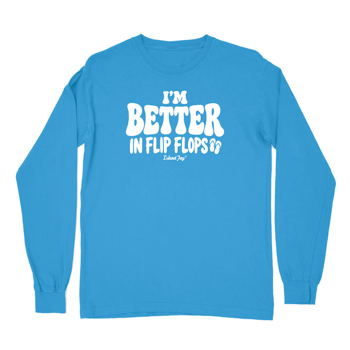 I'm Better In Flip Flops Long Sleeve Shirt