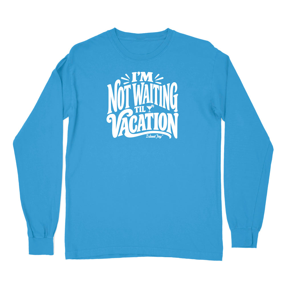 I'm Not Waiting Til Vacation Long Sleeve Shirt