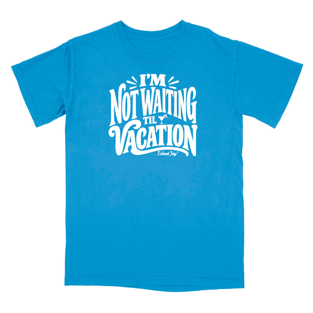 I'm Not Waiting Til Vacation T-Shirt