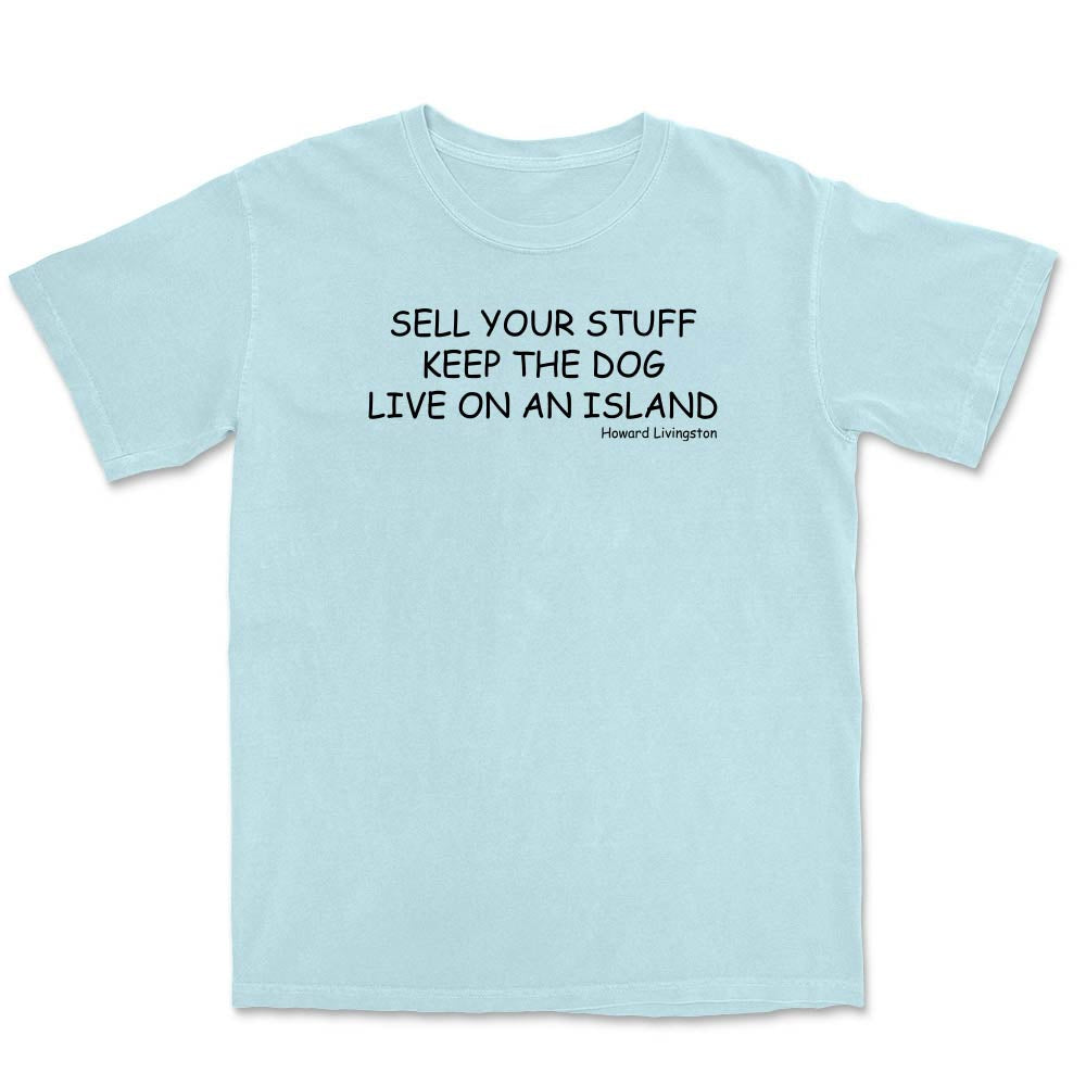 Light blue t-shirt with black text reading "Sell Your Stuff. Keep The Dog. Live On An Island".