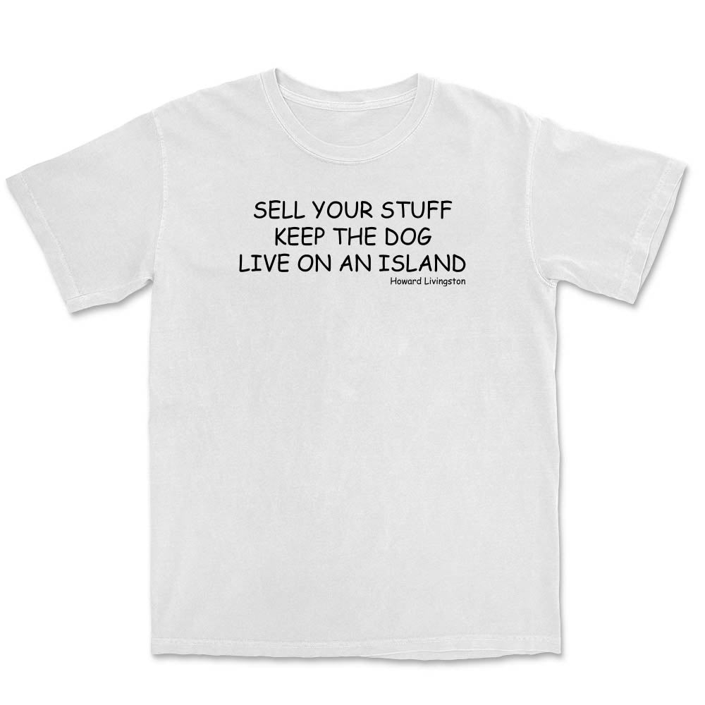 White t-shirt with black text reading "Sell Your Stuff. Keep The Dog. Live On An Island".