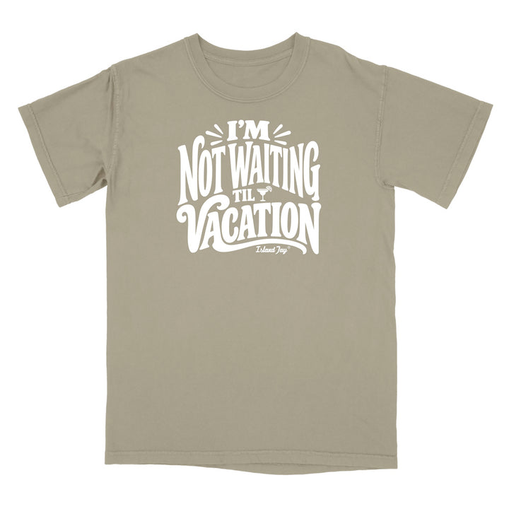 I'm Not Waiting Til Vacation T-Shirt