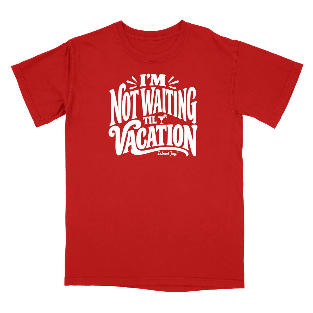 I'm Not Waiting Til Vacation T-Shirt