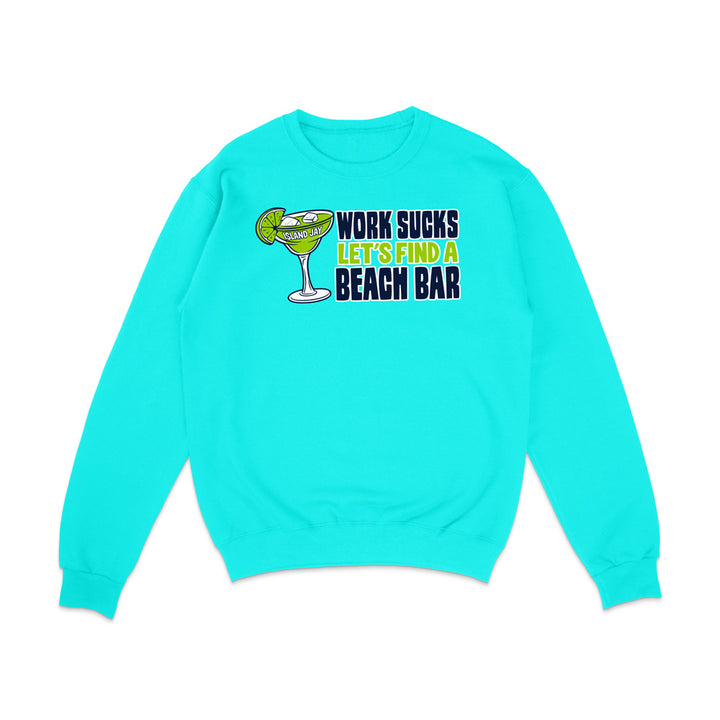 Work Sucks Let's Find a Beach Bar Original Sweatshirt