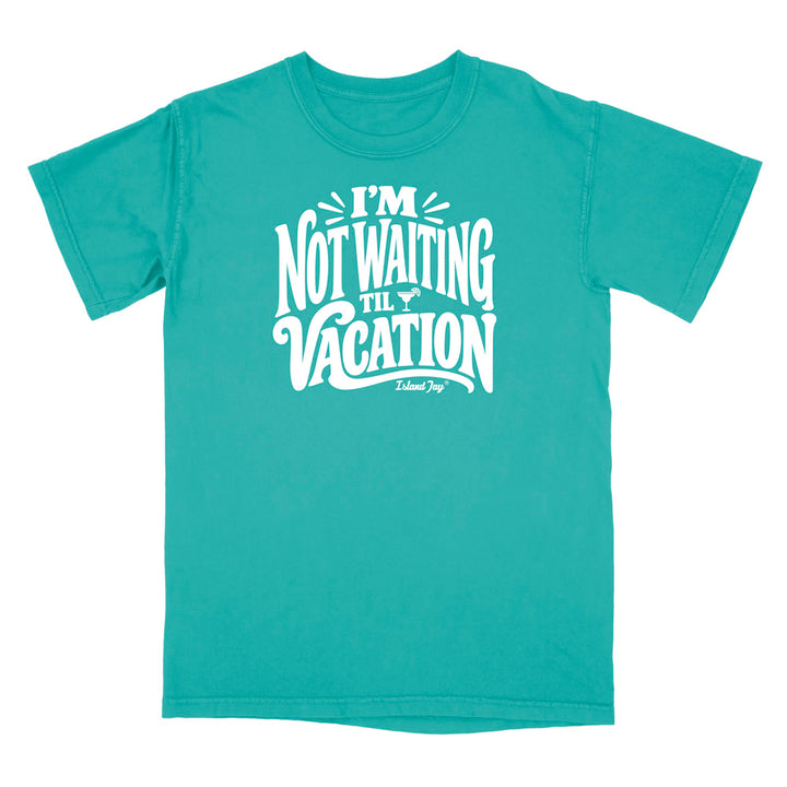 I'm Not Waiting Til Vacation T-Shirt