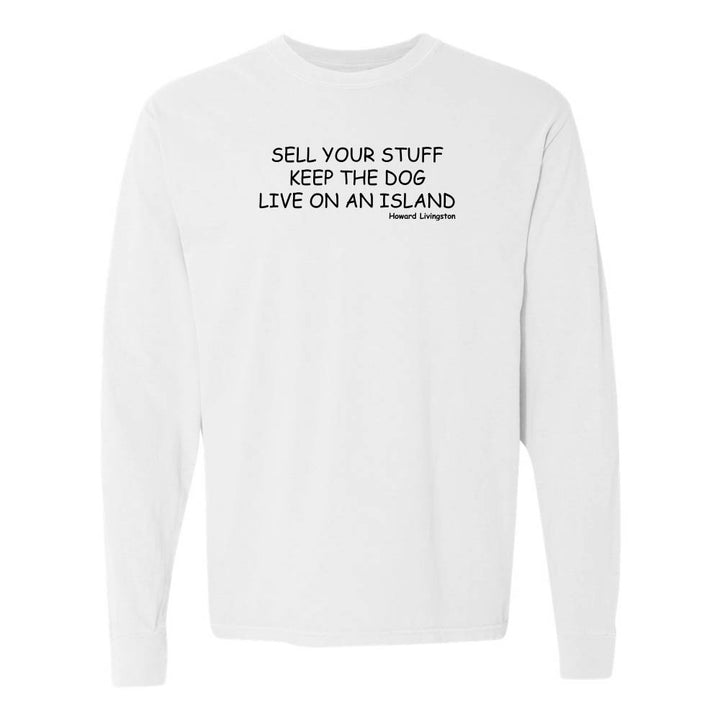 White long-sleeve shirt with black text reading "Sell Your Stuff Keep The Dog Live On An Island - Howard Livinston".