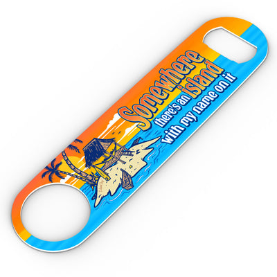 Somewhere There Is An Island With My Name On It Flat Bottle Opener