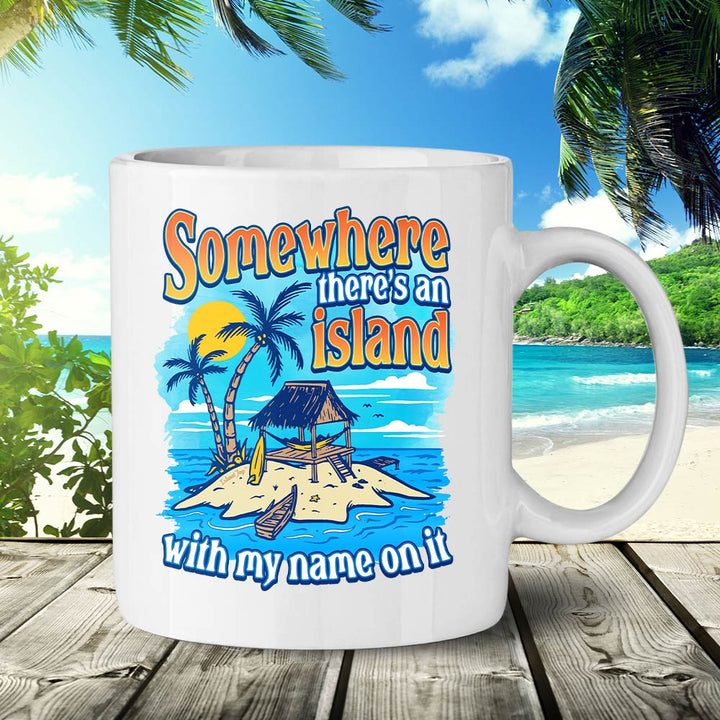 Somewhere There's An Island With My Name On It 11oz Ceramic Mug