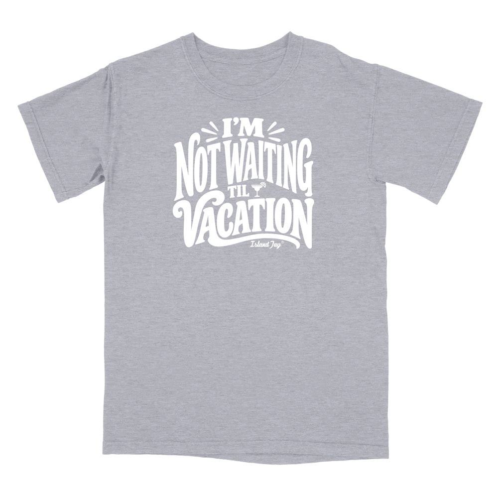 I'm Not Waiting Til Vacation T-Shirt