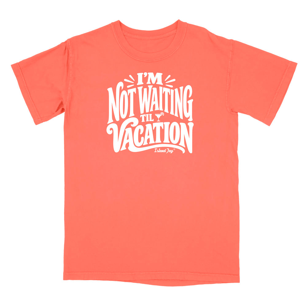 I'm Not Waiting Til Vacation T-Shirt
