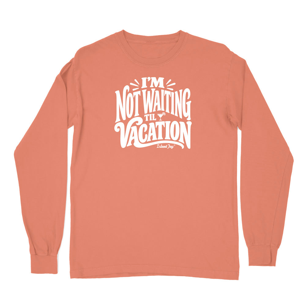 I'm Not Waiting Til Vacation Long Sleeve Shirt