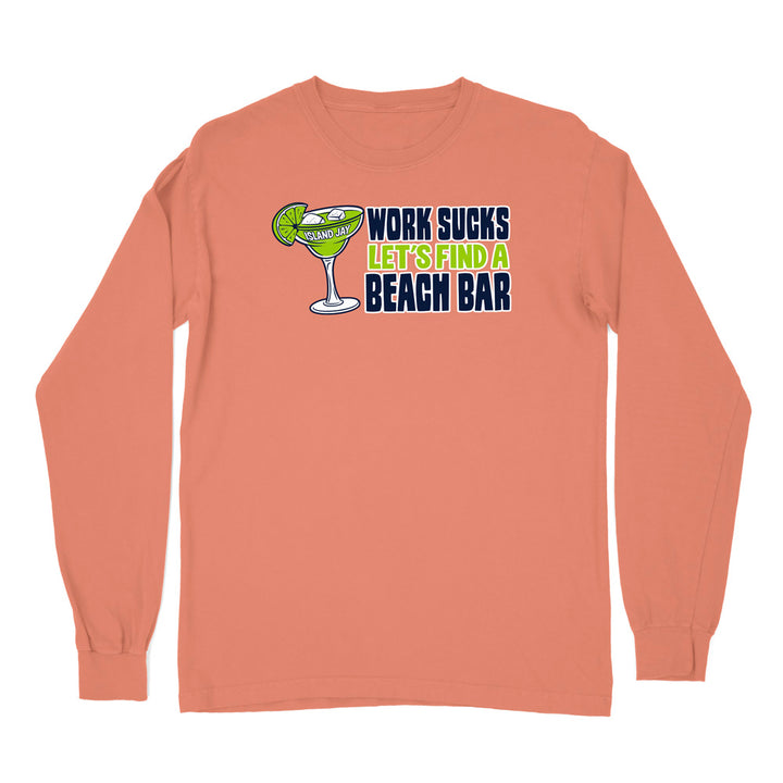 Work Sucks Let's Find a Beach Bar Original Long Sleeve Shirt