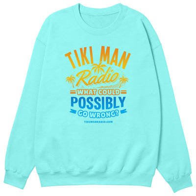 Tiki Man Radio What Could Possibly Go Wrong? Sweatshirt Cool Mint