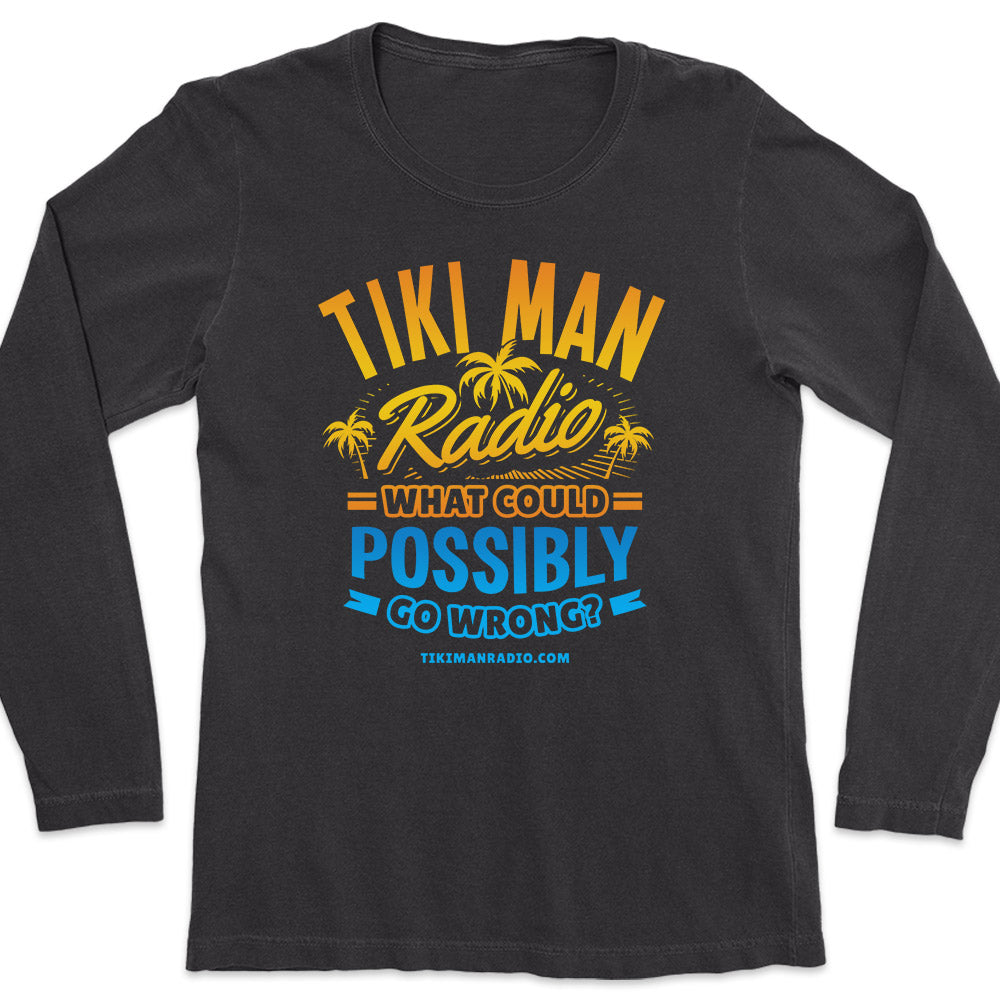 Women's Tiki Man Radio What Could Possibly Go Wrong? Long Sleeve T-Shirt